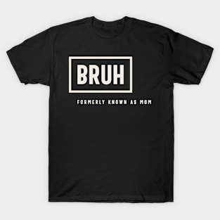 Formerly Known As Mom: Hilarious Mother's Day Bruh T-Shirt